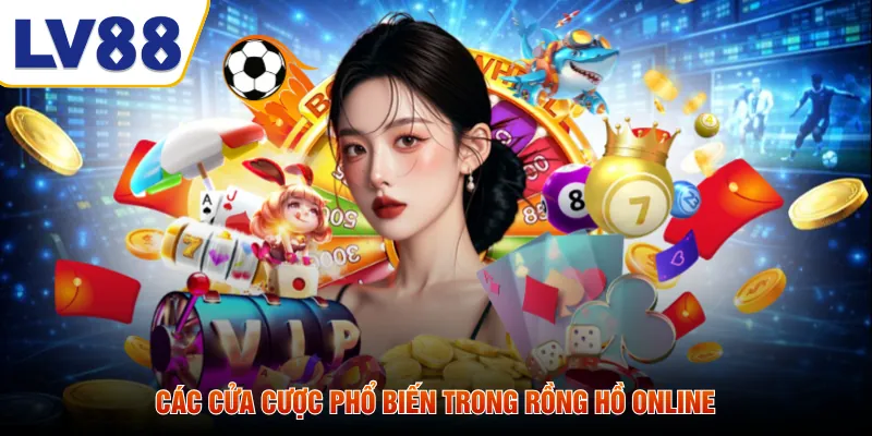 Các cửa cược phổ biến trong rồng hồ online