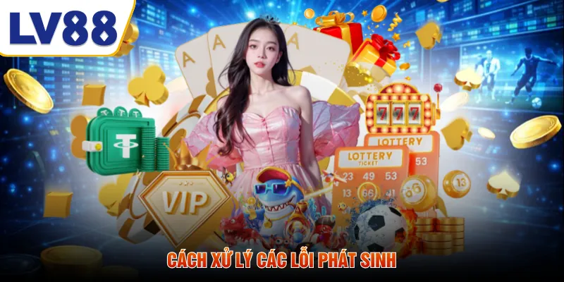 Cách xử lý các lỗi phát sinh