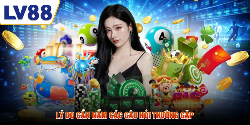 Lý do cần nắm các câu hỏi thường gặp