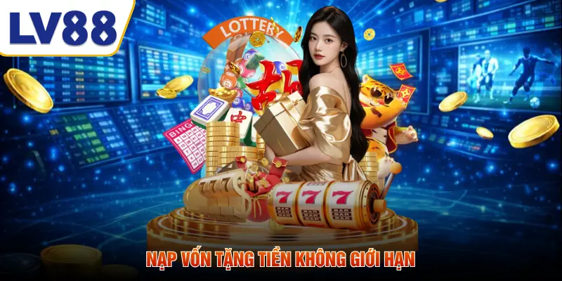 Nạp vốn tặng tiền không giới hạn