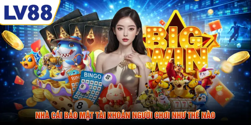 Nhà cái bảo mật tài khoản người chơi như thế nào