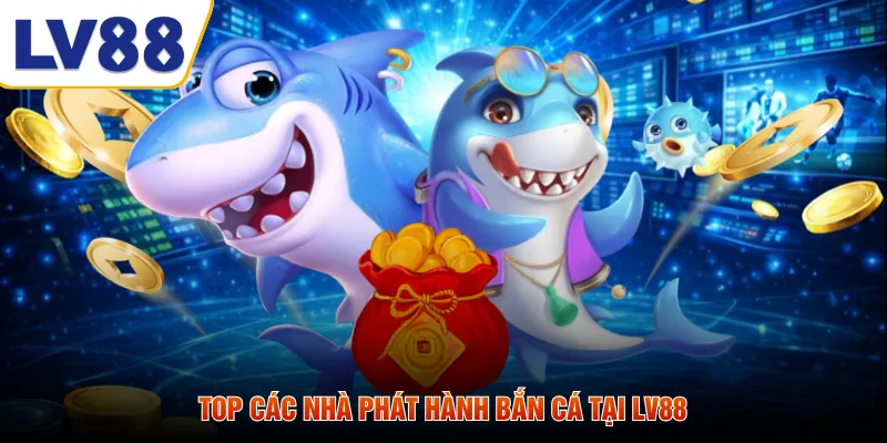 Top các nhà phát hành bắn cá tại LV88